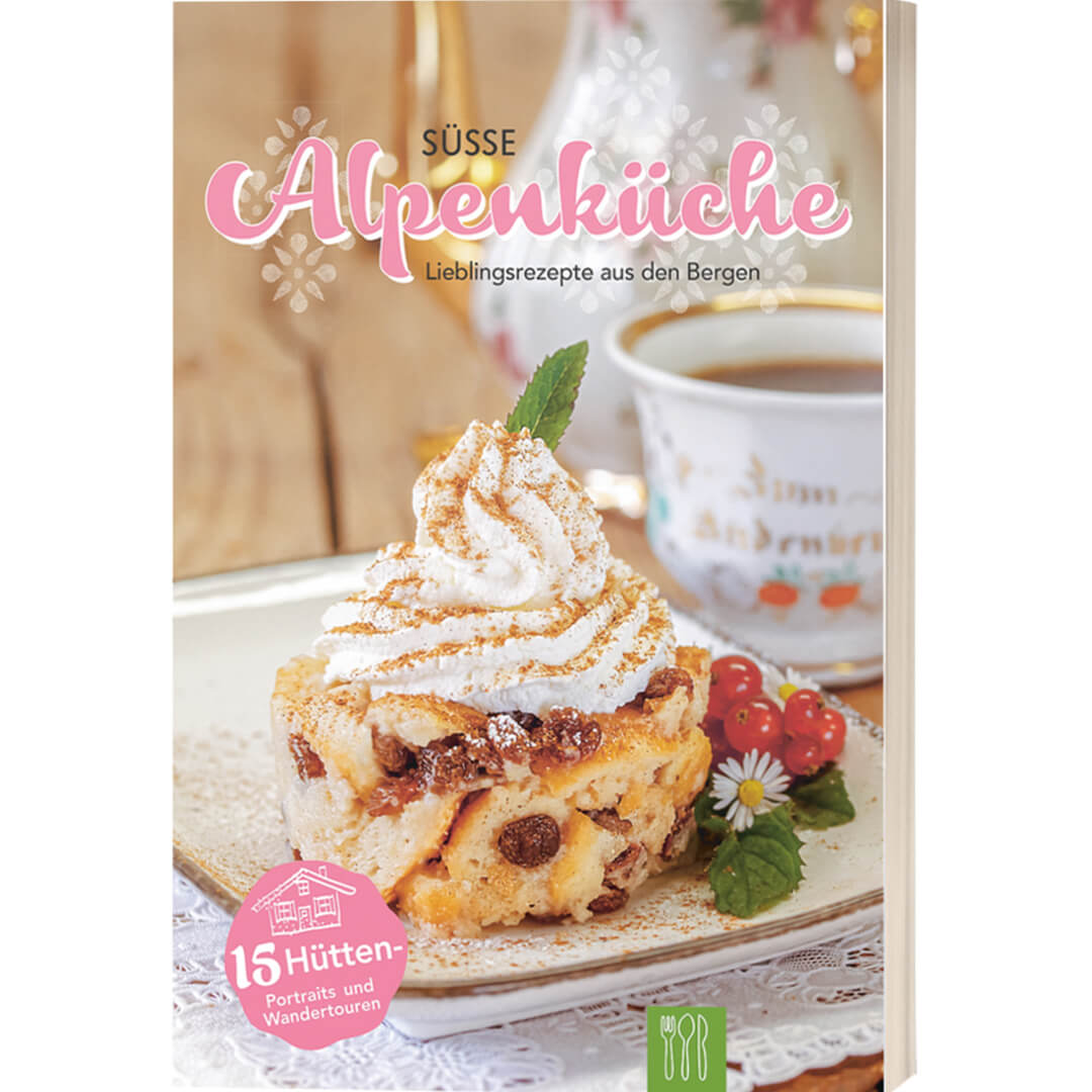 SÜSSE ALPENKÜCHE – Lieblingsrezepte für Genießer