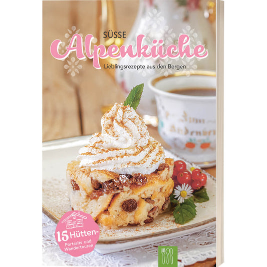 SÜSSE ALPENKÜCHE – Lieblingsrezepte für Genießer